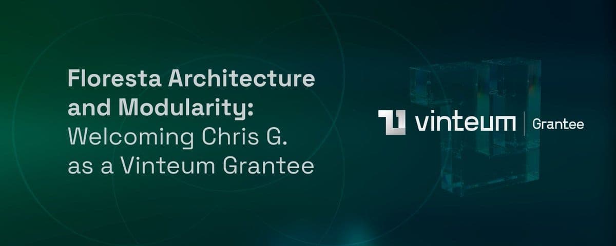 Floresta Architecture and Modularity: Welcoming Chris G. as a Vinteum Grantee